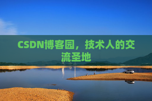 CSDN博客园,技术人的交流圣地 CSDN博客园,技术人的交流圣地